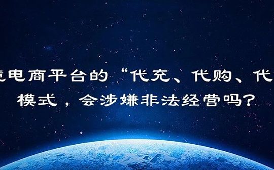 跨境電商平台的“代充、代購、代付”模式 會涉嫌非法經營嗎？