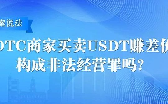 以案說法——OTC商家买賣USDT賺差價 構成非法經營罪嗎？